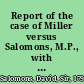 Report of the case of Miller versus Salomons, M.P., with a summary of the preliminary proceedings in the House of Commons