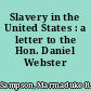 Slavery in the United States : a letter to the Hon. Daniel Webster /
