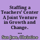 Staffing a Teachers' Center A Joint Venture in Growth and Change. Teachers' Centers Exchange. Occasional Paper No. 4 /