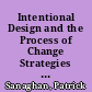 Intentional Design and the Process of Change Strategies for Successful Change /