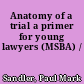 Anatomy of a trial a primer for young lawyers (MSBA) /