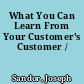 What You Can Learn From Your Customer's Customer /