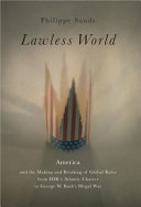 Lawless world : America and the making and breaking of global rules from FDR's Atlantic Charter to George W. Bush's illegal war /