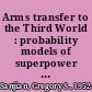 Arms transfer to the Third World : probability models of superpower decisionmaking /