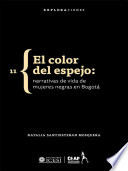 El color del espejo : narrativas de vida de mujeres negras en Bogotá /