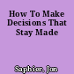 How To Make Decisions That Stay Made