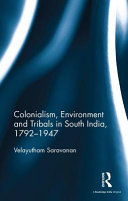 Colonialism, environment and tribals in South India, 1792-1947 /