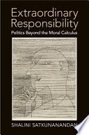Extraordinary responsibility : politics beyond the moral calculus /