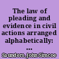 The law of pleading and evidence in civil actions arranged alphabetically: with practical forms : and the pleading and evidence to support them /