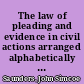 The law of pleading and evidence in civil actions arranged alphabetically : with practical forms : and the pleading and evidence to support them /