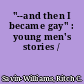 "--and then I became gay" : young men's stories /