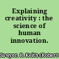Explaining creativity : the science of human innovation.