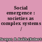 Social emergence : societies as complex systems /