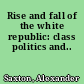 Rise and fall of the white republic: class politics and..