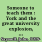 Someone to teach them : York and the great university explosion, 1960-1973 /
