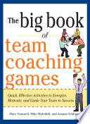 The big book of team coaching games : quick, effective activities to energize, motivate, and guide your team to success /