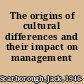 The origins of cultural differences and their impact on management /