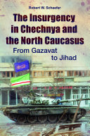 The insurgency in Chechnya and the North Caucasus : from gazavat to jihad /
