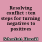 Resolving conflict : ten steps for turning negatives to positives /