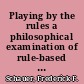 Playing by the rules a philosophical examination of rule-based decision-making in law and in life /