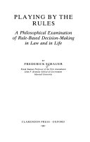 Playing by the rules : a philosophical examination of rule-based decision-making in law and in life /