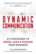 Dynamic communication : 27 strategies to grow, lead, and manage your business /