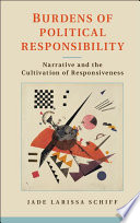 Burdens of political responsibility : narrative and the cultivation of responsiveness /