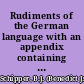 Rudiments of the German language with an appendix containing the pronunciation of the English letters /