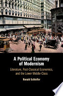 A political economy of modernism : literature, post-classical economics, and the lower middle-class /
