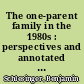 The one-parent family in the 1980s : perspectives and annotated bibliography 1978-1984 /