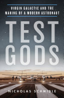 Test gods : Virgin Galactic and the making of a modern astronaut /
