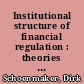Institutional structure of financial regulation : theories and international experiences /