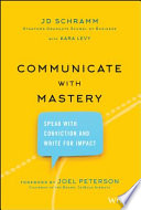 Communicate with mastery : how to speak with conviction and write for impact /