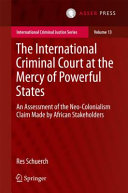 The International Criminal Court at the mercy of powerful states : an assessment of the neo-colonialism claim made by African stakeholders /