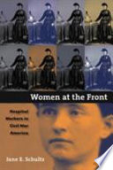 Women at the front : hospital workers in Civil War America /
