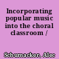Incorporating popular music into the choral classroom /