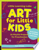 Art for little kids : 26 playful projects for preschoolers /