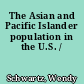 The Asian and Pacific Islander population in the U.S. /