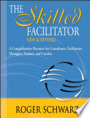The skilled facilitator : a comprehensive resource for consultants, facilitators, managers, trainers, and coaches /