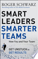 Smart leaders, smarter teams : how you and your team get unstuck to get results /