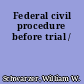 Federal civil procedure before trial /