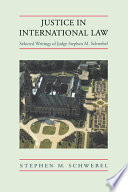 Justice in international law : selected writings of Stephen M. Schwebel.