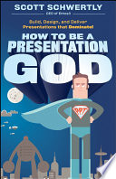 How to be a presentation god : build, design, and deliver presentations that dominate! /