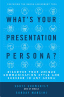 What's your presentation persona? : discover your unique communication style and succeed in any arena /