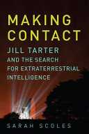 Making contact : Jill Tarter and the search for extraterrestrial intelligence /