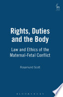 Rights, duties, and the body : law and ethics of the maternal-fetal conflict /