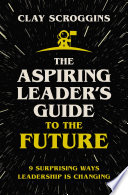 The aspiring leader's guide to the future : 9 surprising ways leadership is changing /