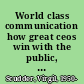 World class communication how great ceos win with the public, shareholders, employees, and the media /