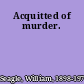 Acquitted of murder.