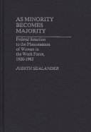 As minority becomes majority : federal reaction to the phenomenon of women in the work force, 1920-1963 /